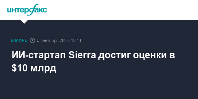 ИИ-стартап Sierra достиг оценки в $10 млрд