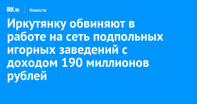 Иркутянку обвиняют в работе на сеть подпольных игорных заведений с доходом 190 миллионов рублей