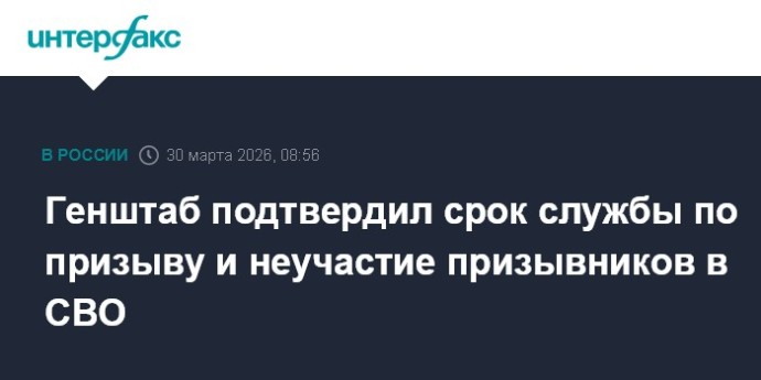 Генштаб подтвердил срок службы по призыву и неучастие призывников в СВО