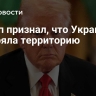 Трамп признал, что Украина потеряла территорию