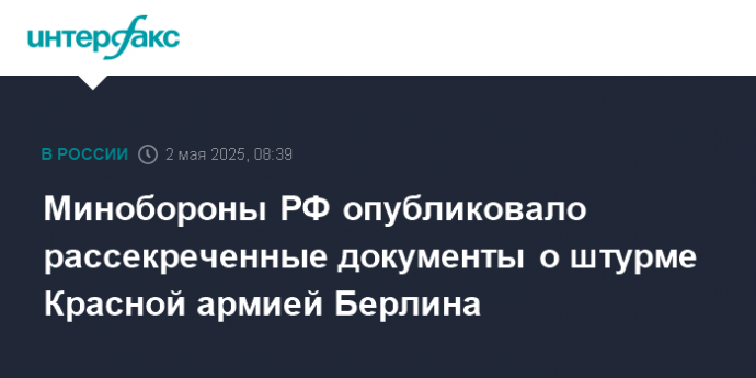 Минобороны РФ опубликовало рассекреченные документы о штурме Красной армией Берлина