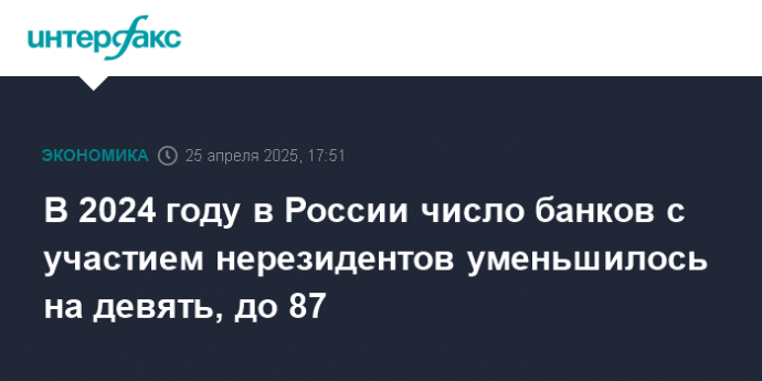 В 2024 году в России число банков с участием нерезидентов уменьшилось на девять, до 87