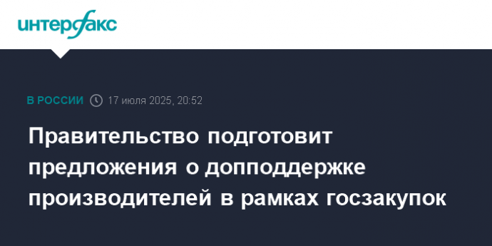 Правительство подготовит предложения о допподдержке производителей в рамках госзакупок