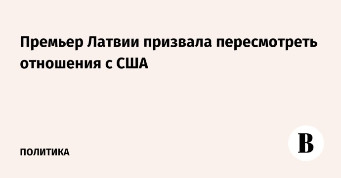 Премьер Латвии призвала пересмотреть отношения с США