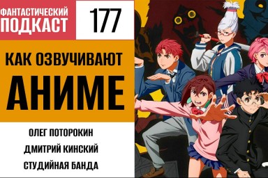 Узнаём, как озвучивают аниме, в 177 выпуске «Фантастического подкаста»