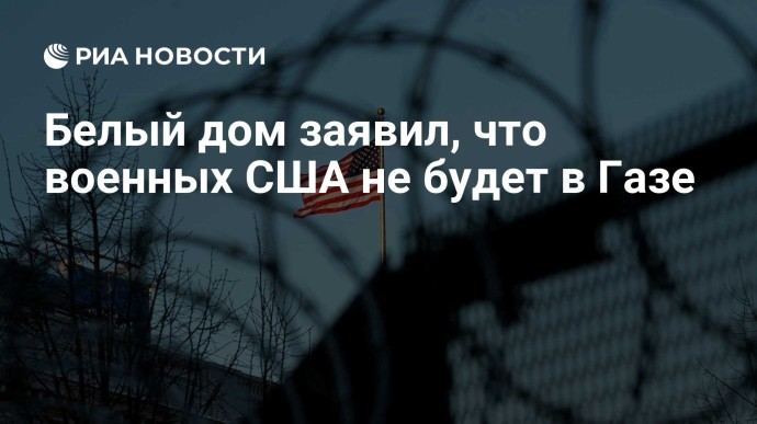 Белый дом заявил, что военных США не будет в Газе Белый дом заявил, что военных США не будет в Газе