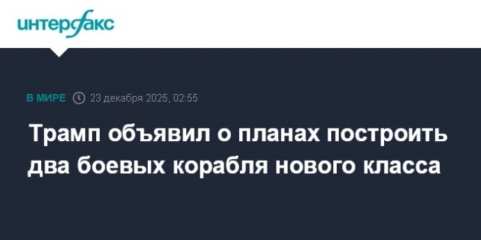 Трамп объявил о планах построить два боевых корабля нового класса