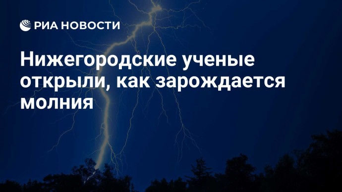 Нижегородские ученые открыли, как зарождается молния