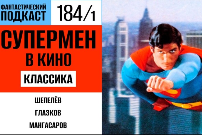 Пытаемся поймать Супермена за плащ в первой части 184 выпуска «Фантастического подкаста»