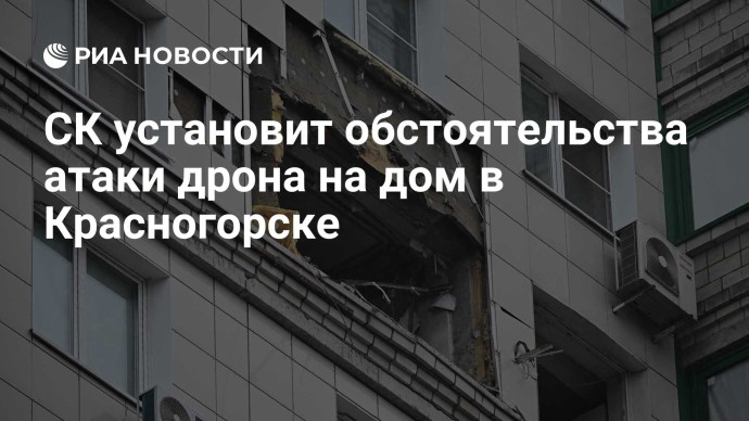 СК установит обстоятельства атаки дрона на дом в Красногорске СК установит обстоятельства атаки дрона на дом в Красногорске