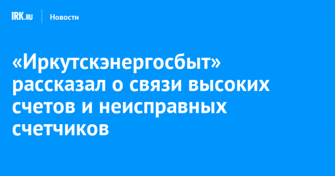 «Иркутскэнергосбыт» рассказал о связи высоких счетов и неисправных счетчиков