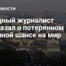 Западный журналист рассказал о потерянном Украиной шансе на мир