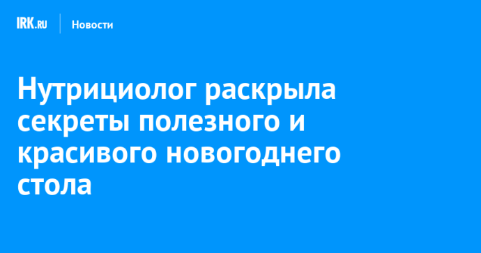Нутрициолог раскрыла секреты полезного и красивого новогоднего стола
