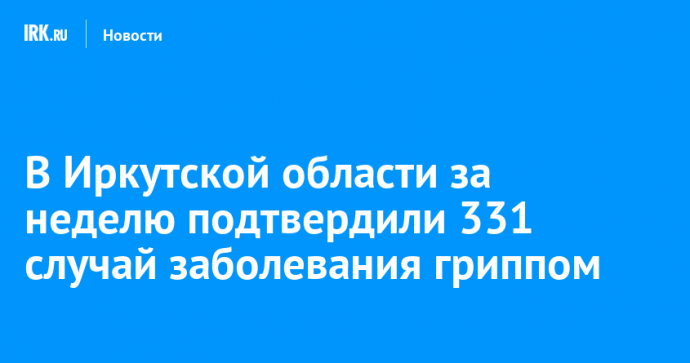 В Иркутской области за неделю подтвердили 331 случай заболевания гриппом