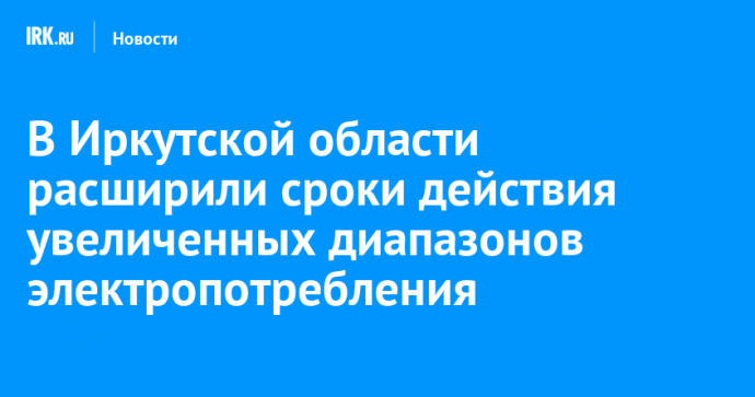 В Иркутской области расширили сроки действия увеличенных диапазонов электропотребления