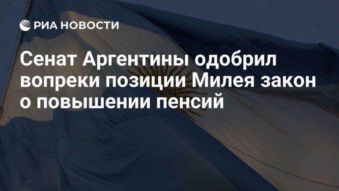 Сенат Аргентины одобрил вопреки позиции Милея закон о повышении пенсий