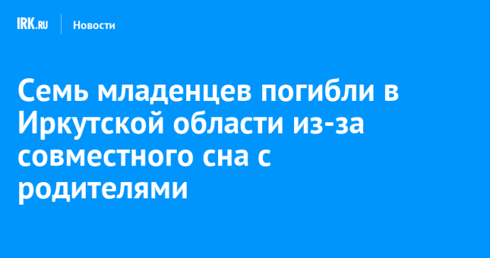 Семь младенцев погибли в Иркутской области из-за совместного сна с родителями