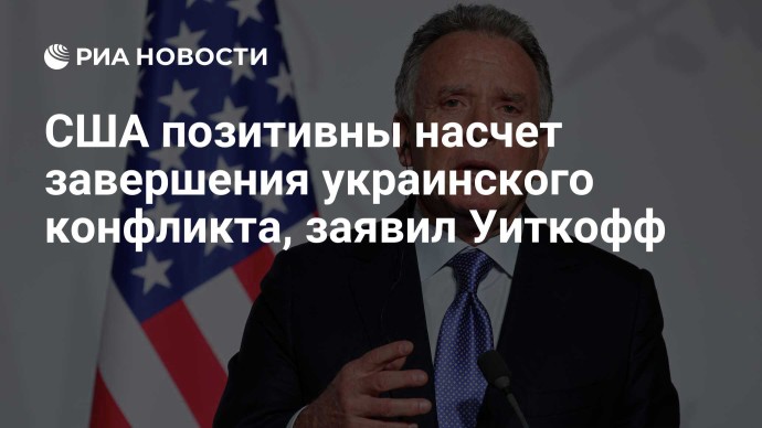 США позитивны насчет завершения украинского конфликта, заявил Уиткофф