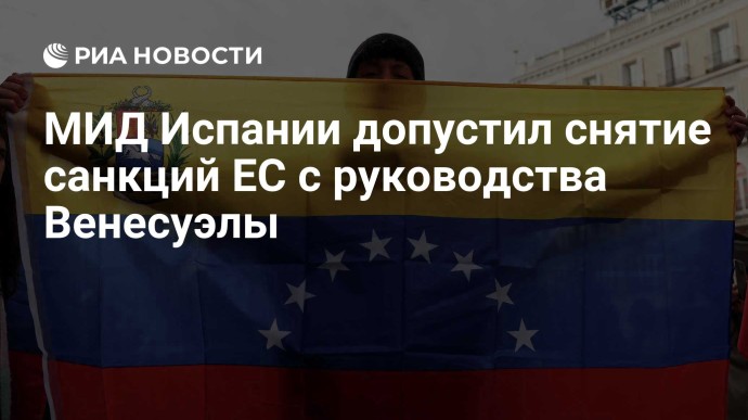 МИД Испании допустил снятие санкций ЕС с руководства Венесуэлы