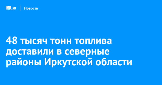 48 тысяч тонн топлива доставили в северные районы Иркутской области