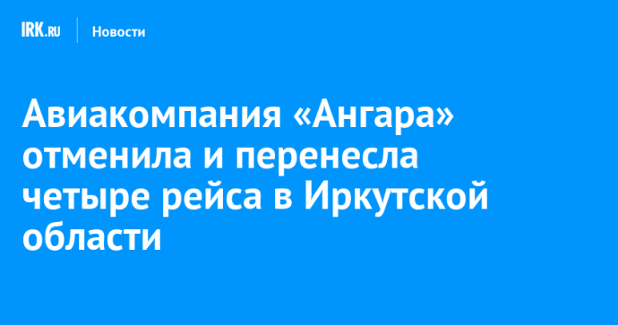 Авиакомпания «Ангара» отменила и перенесла четыре рейса в Иркутской области