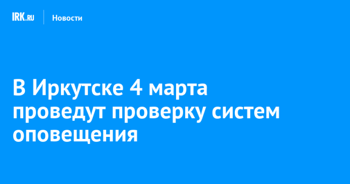 В Иркутске 4 марта проведут проверку систем оповещения