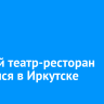 Первый театр-ресторан открылся в Иркутске