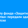 Филиалу фонда «Защитники Отечества» передали здание в Иркутске