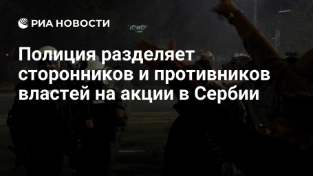 Полиция разделяет сторонников и противников властей на акции в Сербии