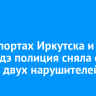 В аэропортах Иркутска и Улан-Удэ полиция сняла с рейсов двух дебоширов