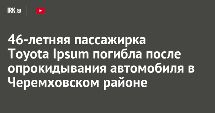 46-летняя пассажирка Toyota Ipsum погибла после опрокидывания автомобиля в Черемховском районе