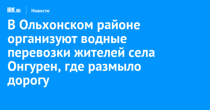 В Ольхонском районе организуют водные перевозки жителей села Онгурен, где размыло единственную дорогу