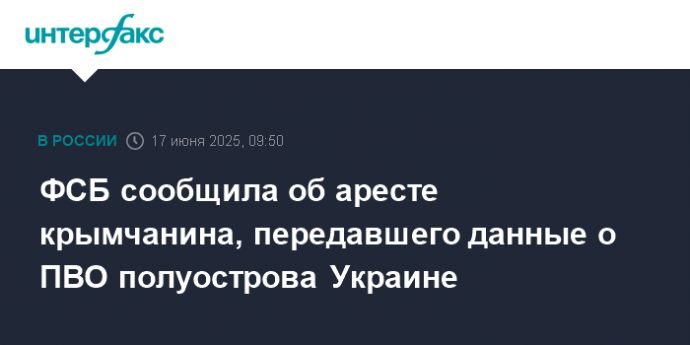 ФСБ сообщила об аресте крымчанина, передавшего данные о ПВО полуострова Украине