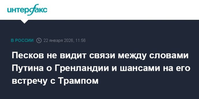 Песков не видит связи между словами  Путина о Гренландии и шансами на его встречу с Трампом