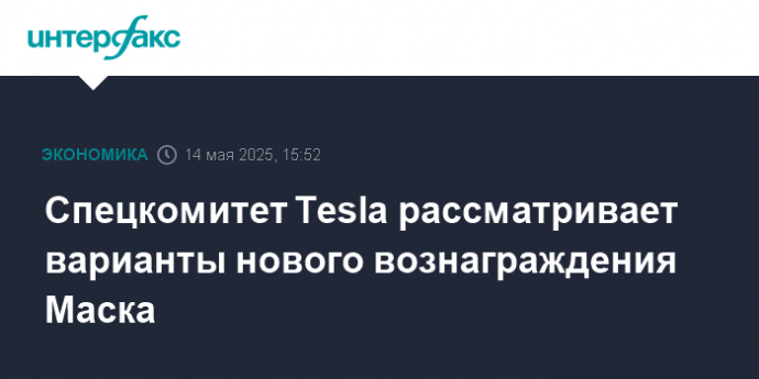 Спецкомитет Tesla рассматривает варианты нового вознаграждения Маска
