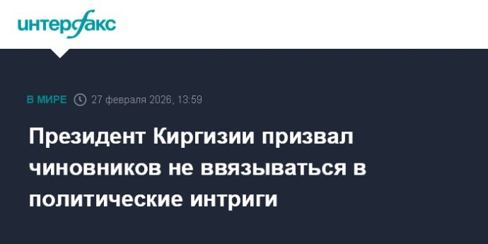 Президент Киргизии призвал чиновников не ввязываться в политические интриги