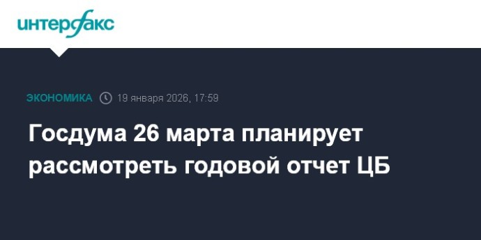 Госдума 26 марта планирует рассмотреть годовой отчет ЦБ