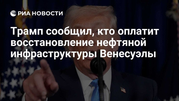 Трамп сообщил, кто оплатит восстановление нефтяной инфраструктуры Венесуэлы Трамп сообщил, кто оплатит восстановление нефтяной инфраструктуры Венесуэлы