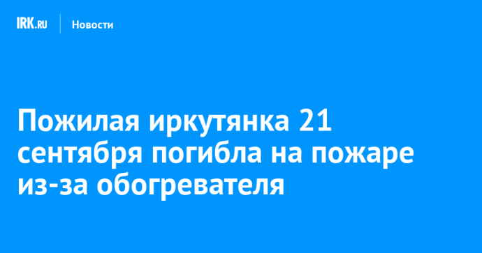 Пожилая иркутянка 21 сентября погибла на пожаре из-за обогревателя