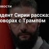 Президент Сирии рассказал о переговорах с Трампом