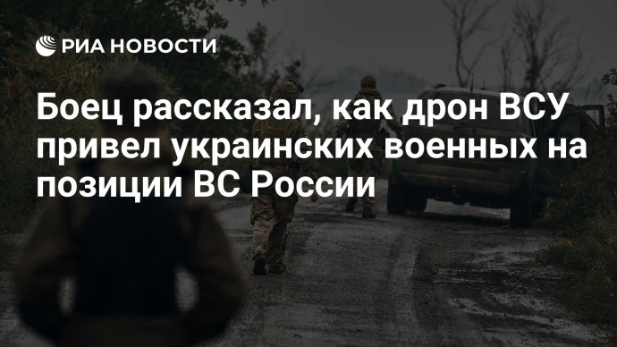 Боец рассказал, как дрон ВСУ привел украинских военных на позиции ВС России Боец рассказал, как дрон ВСУ привел украинских военных на позиции ВС России