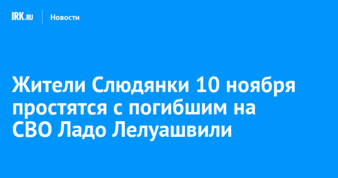 Жители Слюдянки 10 ноября простятся с погибшим на СВО Ладо Лелуашвили