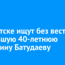 В Иркутске ищут без вести пропавшую 40-летнюю Валентину Батудаеву