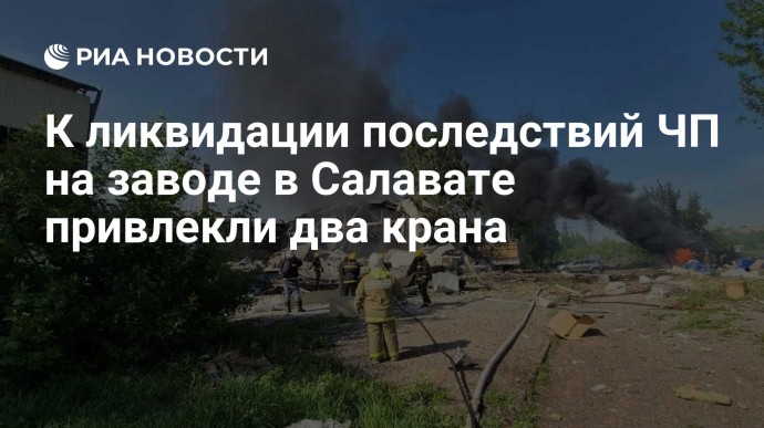 К ликвидации последствий ЧП на заводе в Салавате привлекли два крана