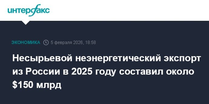 Несырьевой неэнергетический экспорт из России в 2025 году составил около $150 млрд
