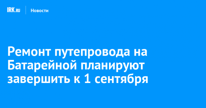 Ремонт путепровода на Батарейной планируют завершить к 1 сентября