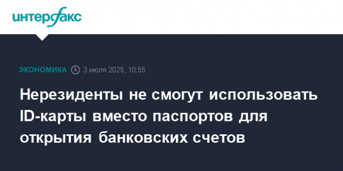 Нерезиденты не смогут использовать ID-карты вместо паспортов для открытия банковских счетов