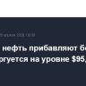 Цены на нефть прибавляют более 5%, Brent торгуется на уровне $95,3 за баррель