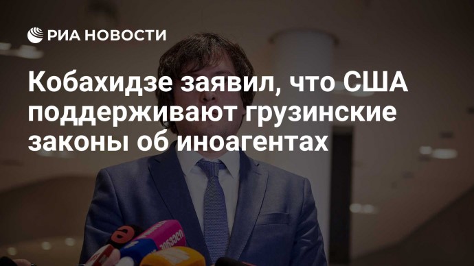 Кобахидзе заявил, что США поддерживают грузинские законы об иноагентах