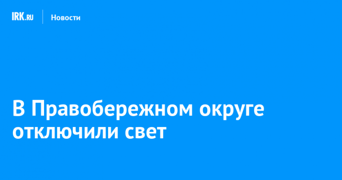 В Правобережном округе отключили свет
